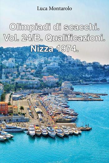 Olimpiadi di scacchi. Vol. 24/B: Qualificazioni. Nizza 1974 - Luca Montarolo - Libro Youcanprint 2025 | Libraccio.it