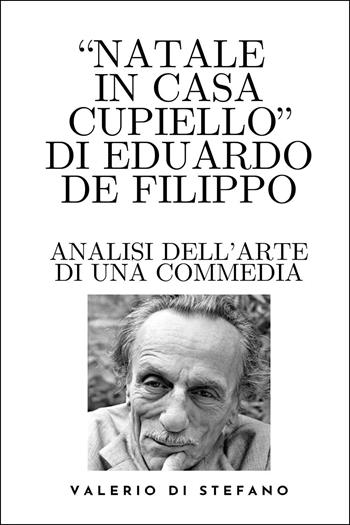 «Natale in casa Cupiello» di Eduardo De Filippo. Analisi dell'arte di una commedia - Valerio Di Stefano - Libro Youcanprint 2025 | Libraccio.it