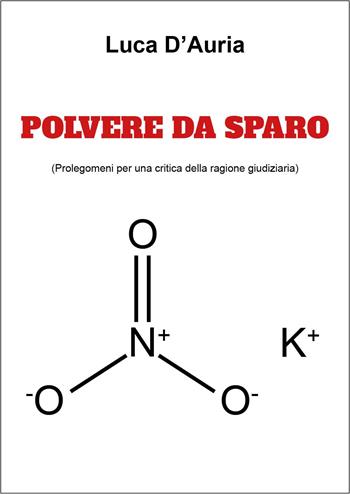 Polvere da sparo (prolegomeni per una critica della ragione giudiziaria) - Luca D'Auria - Libro Youcanprint 2025 | Libraccio.it