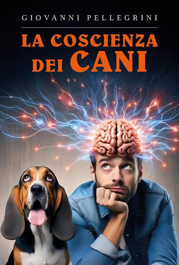 La coscienza dei cani - Giovanni Pellegrini - Libro Youcanprint 2025 | Libraccio.it