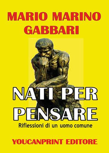 Nati per pensare. Riflessioni di un uomo comune - Mario Marino Gabbari - Libro Youcanprint 2025 | Libraccio.it
