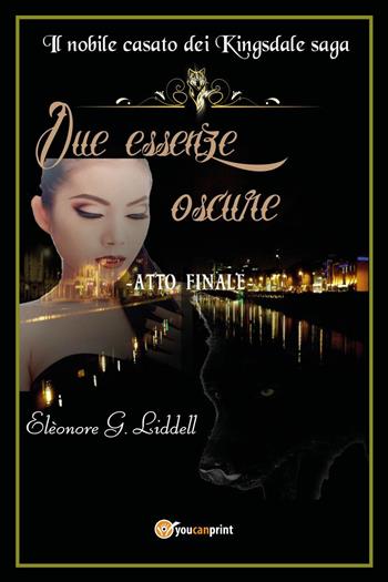 Due essenze oscure. Il nobile casato dei Kingsdale. Atto finale - Elèonore G. Liddell - Libro Youcanprint 2025 | Libraccio.it