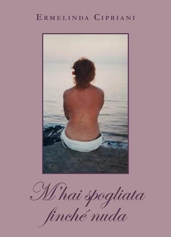 M'hai spogliata finché nuda - Ermelinda Cipriani - Libro Youcanprint 2025 | Libraccio.it