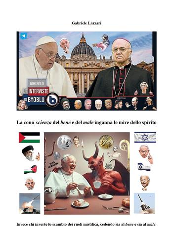 La cono-scienza del bene e del male inganna le mire dello spirito. Invece chi inverte lo scambio dei ruoli mistifica, cedendo sia al bene e sia al male - Gabriele Lazzari - Libro Youcanprint 2025 | Libraccio.it