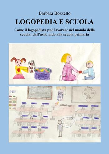 Logopedia e scuola. Come il logopedista può lavorare nel mondo della scuola: dall'asilo nido alla scuola primaria - Barbara Bozzetto - Libro Youcanprint 2025 | Libraccio.it
