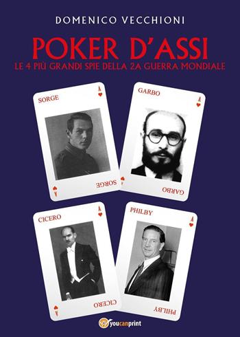 Poker d'assi. Le 4 più grandi spie della seconda guerra mondiale - Domenico Vecchioni - Libro Youcanprint 2025 | Libraccio.it