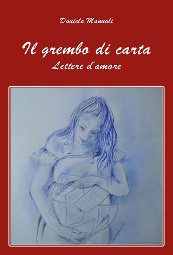 Il grembo di carta. Lettere d'amore - Daniela Mannoli - Libro Youcanprint 2025 | Libraccio.it