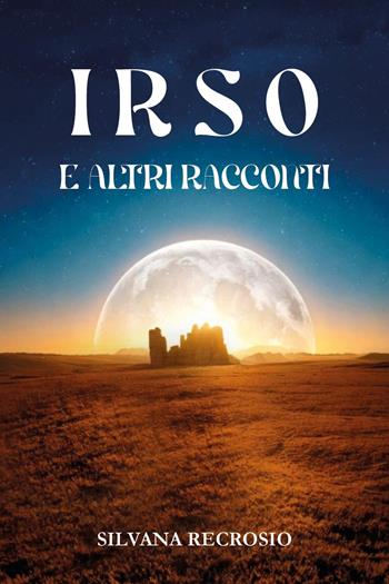 Irso e altri racconti - Silvana Recrosio - Libro Youcanprint 2025 | Libraccio.it
