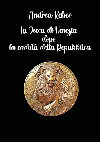 La zecca di Venezia dopo la caduta della repubblica - Andrea Keber - Libro Youcanprint 2025 | Libraccio.it