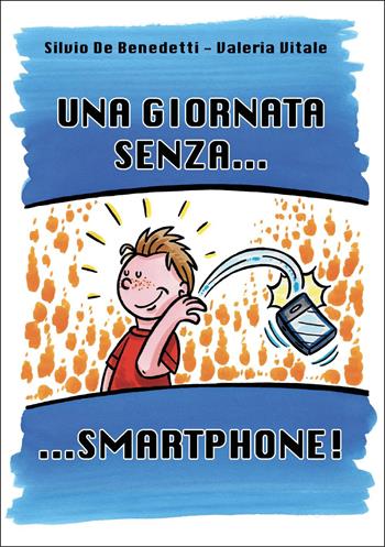 Una giornata senza...smartphone! - Silvio De Benedetti, Valeria Vitale - Libro Youcanprint 2025 | Libraccio.it