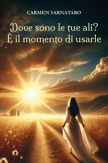 Dove sono le tue ali? È il momento di usarle - Carmen Sarnataro - Libro Youcanprint 2025 | Libraccio.it