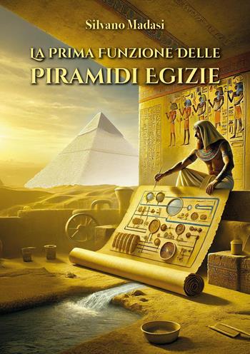 La prima funzione delle piramidi egizie - Silvano Madasi - Libro Youcanprint 2025 | Libraccio.it