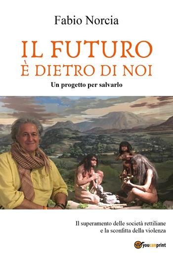 Il futuro è dietro di noi - Fabio Norcia - Libro Youcanprint 2025 | Libraccio.it