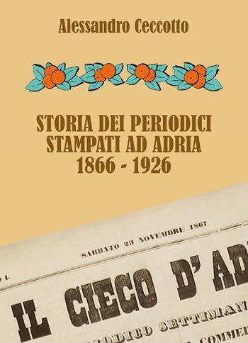 Storia dei periodici stampati ad Adria 1866-1926 - Alessandro Ceccotto - Libro Youcanprint 2025 | Libraccio.it