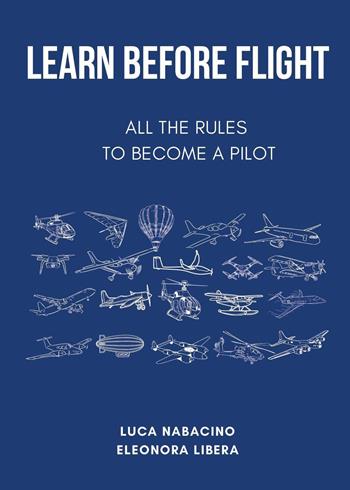 Learn before flight. All the rules to become a pilot - Luca Nabacino, Eleonora Libera - Libro Youcanprint 2025 | Libraccio.it