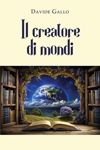 Il creatore di mondi - Davide Gallo - Libro Youcanprint 2025 | Libraccio.it