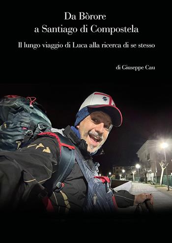 Da Bòrore a Santiago di Compostela. Il lungo viaggio di Luca alla ricerca di se stesso - Giuseppe Cau - Libro Youcanprint 2025 | Libraccio.it