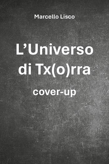 L'universo di Tx(o)rra. Cover-up - Marcello Lisco - Libro Youcanprint 2025 | Libraccio.it