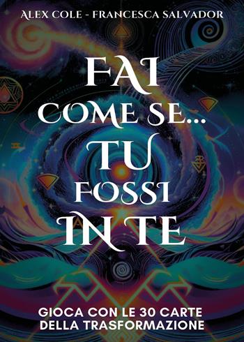 Fai come se... Tu fossi in te - Alex Cole, Francesca Salvador - Libro Youcanprint 2025 | Libraccio.it
