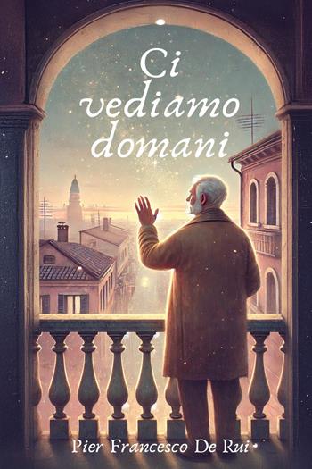 Ci vediamo domani - Pier Francesco De Rui - Libro Youcanprint 2025 | Libraccio.it