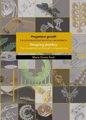Progettare gioielli. La conoscenza tecnica necessaria-Designing jewellery. The essential technical competence. Ediz. bilingue