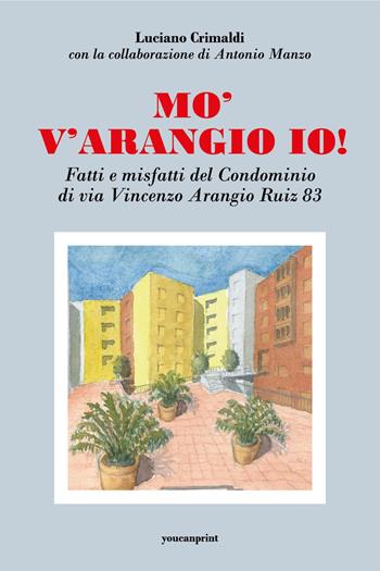 Mo' v'arangio io! Fatti e misfatti del condominio di via Vincenzo Arangio Ruiz 83 - Luciano Crimaldi, Antonio Manzo - Libro Youcanprint 2025 | Libraccio.it