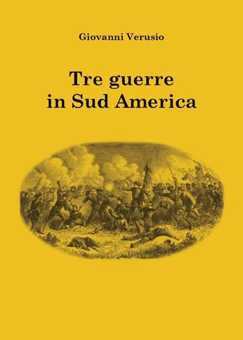 Tre guerre in Sudamerica - Giovanni Verusio - Libro Youcanprint 2025 | Libraccio.it