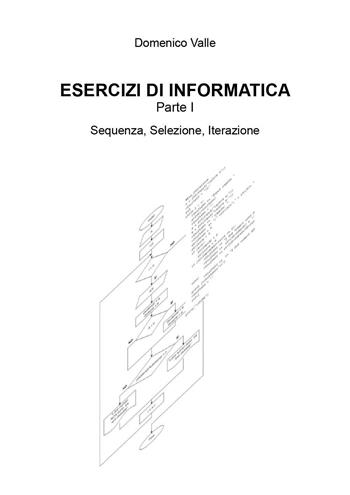 Esercizi di informatica. Vol. 1: Sequenza, selezione, iterazione - Domenico Valle - Libro Youcanprint 2025 | Libraccio.it