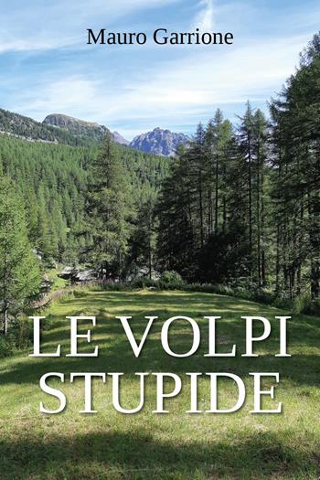 Le volpi stupide - Mauro Garrione - Libro Youcanprint 2025, Narrativa | Libraccio.it