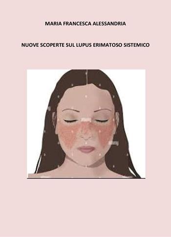 Nuove scoperte sul lupus erimatoso sistemico - Maria Francesca Alessandria - Libro Youcanprint 2025 | Libraccio.it