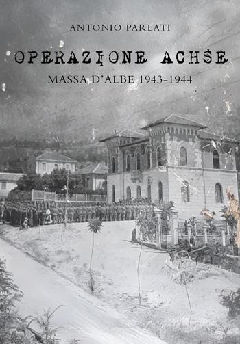 «Operazione Achse». Massa d'Albe 1943-1944 - Antonio Parlati - Libro Youcanprint 2025 | Libraccio.it