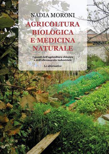 Agricoltura biologica e medicina naturale. I guasti dell'agricoltura chimica e dell'allevamento industriale. Le alternative - Nadia Moroni - Libro Youcanprint 2025 | Libraccio.it