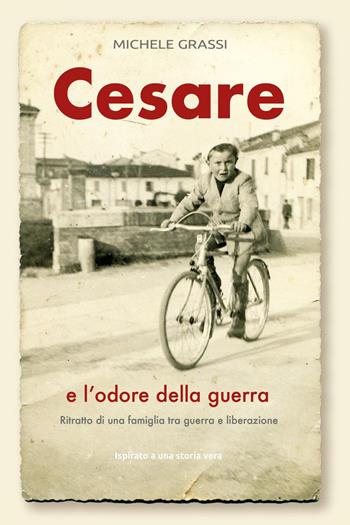 Cesare e l'odore della guerra. Ritratto di una famiglia tra guerra e liberazione - Michele Grassi - Libro Youcanprint 2025 | Libraccio.it
