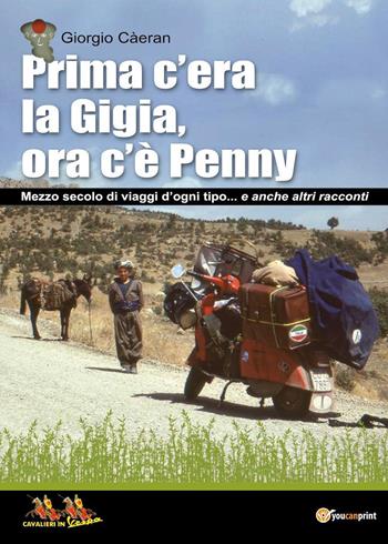 Prima c'era la Gigia, ora c'è Penny. Mezzo secolo di viaggi d'ogni tipo... e anche altri racconti - Giorgio Càeran - Libro Youcanprint 2025 | Libraccio.it