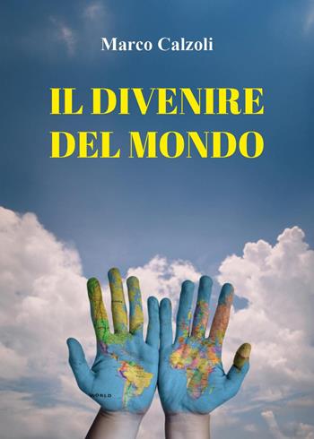 Il divenire del mondo - Marco Calzoli - Libro Youcanprint 2025 | Libraccio.it