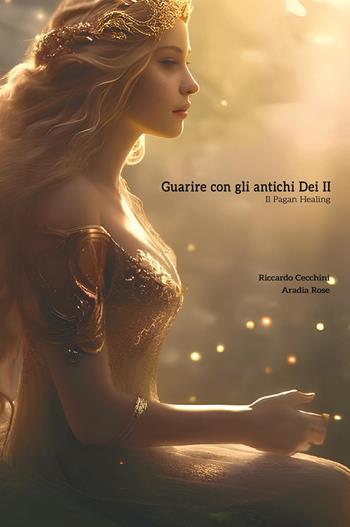 Guarire con gli antichi dei. Il pagan healing. Vol. 2 - Riccardo Cecchini, Aradia Rose - Libro Youcanprint 2025 | Libraccio.it