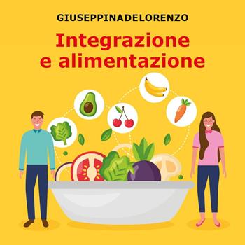 Integrazione e alimentazione - Giuseppina De Lorenzo - Libro Youcanprint 2025 | Libraccio.it