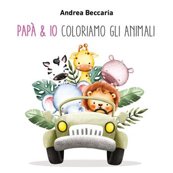 Papà & io coloriamo gli animali - Andrea Beccaria - Libro Youcanprint 2025 | Libraccio.it