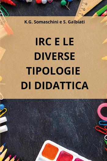 IRC e le diverse tipologie di didattica - K. G. Somaschini, S. Galbiati - Libro Youcanprint 2025 | Libraccio.it