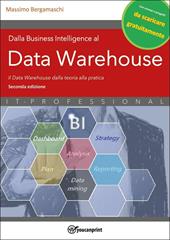 Dalla business intelligence al data warehouse. Data warehouse. Il data warehouse dalla teoria alla pratica. Nuova ediz.