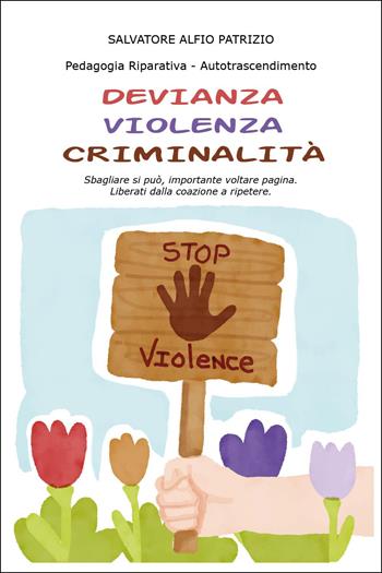 Devianza, violenza, criminalità. Sbagliare si può, importante voltare pagina. Liberati dalla coazione a ripetere - Salvatore Alfio Patrizio - Libro Youcanprint 2025 | Libraccio.it