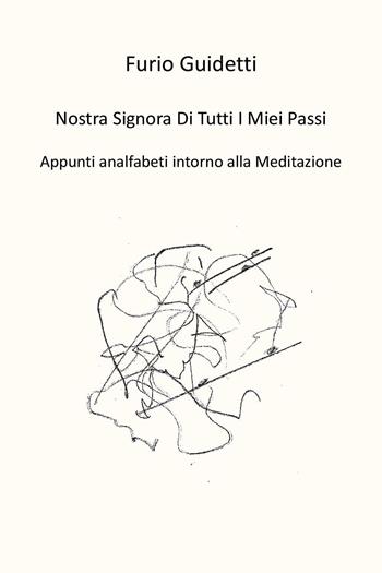 Nostra Signora di tutti i miei passi. Appunti analfabeti intorno alla meditazione - Furio Guidetti - Libro Youcanprint 2025 | Libraccio.it