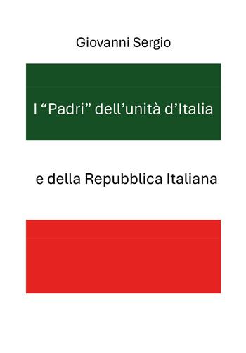 I «padri» dell'unità d'Italia e della Repubblica Italiana - Giovanni Sergio - Libro Youcanprint 2025 | Libraccio.it