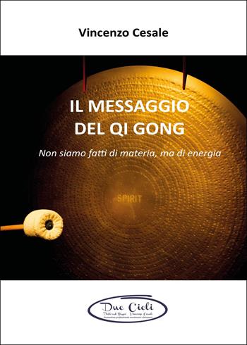 Il messaggio del Qi Gong. Non siamo fatti di materia ma di energia - Vincenzo Cesale - Libro Youcanprint 2025 | Libraccio.it