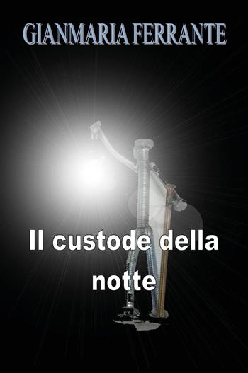 Il custode della notte - Gianmaria Ferrante - Libro Youcanprint 2025 | Libraccio.it