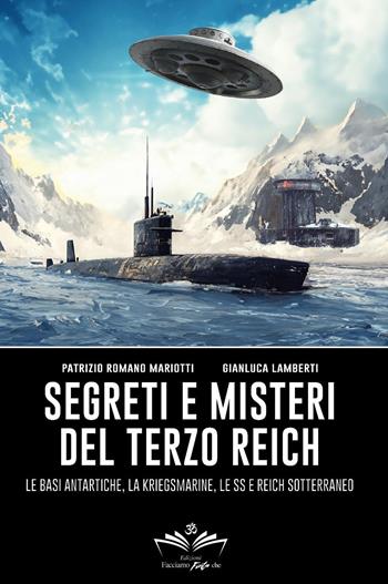 Segreti e misteri del Terzo Reich. Le basi antartiche, la Kriegsmarine, le SS e Reich sotterraneo - Patrizio Romano Mariotti, Gianluca Lamberti - Libro Youcanprint 2025 | Libraccio.it