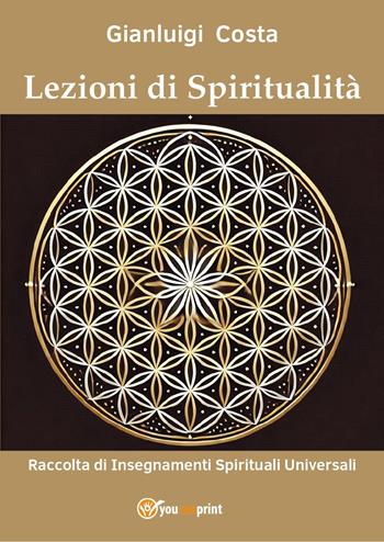 Lezioni di spiritualità. Raccolta di insegnamenti spirituali universali - Gianluigi Costa - Libro Youcanprint 2025 | Libraccio.it
