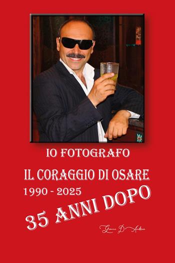 Io fotografo. Il coraggio di osare. 35 anni dopo. 1990-2025 - Giovanni D'Andrea - Libro Youcanprint 2025 | Libraccio.it