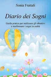 Diario dei sogni. Guida pratica per realizzare gli obiettivi e trasformare i sogni in realtà