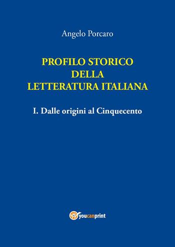 Profilo storico della letteratura italiana. Vol. 1: Dalle origini al Cinquecento - Angelo Porcaro - Libro Youcanprint 2025 | Libraccio.it